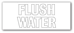 FLUSH WATER - Direct Signs